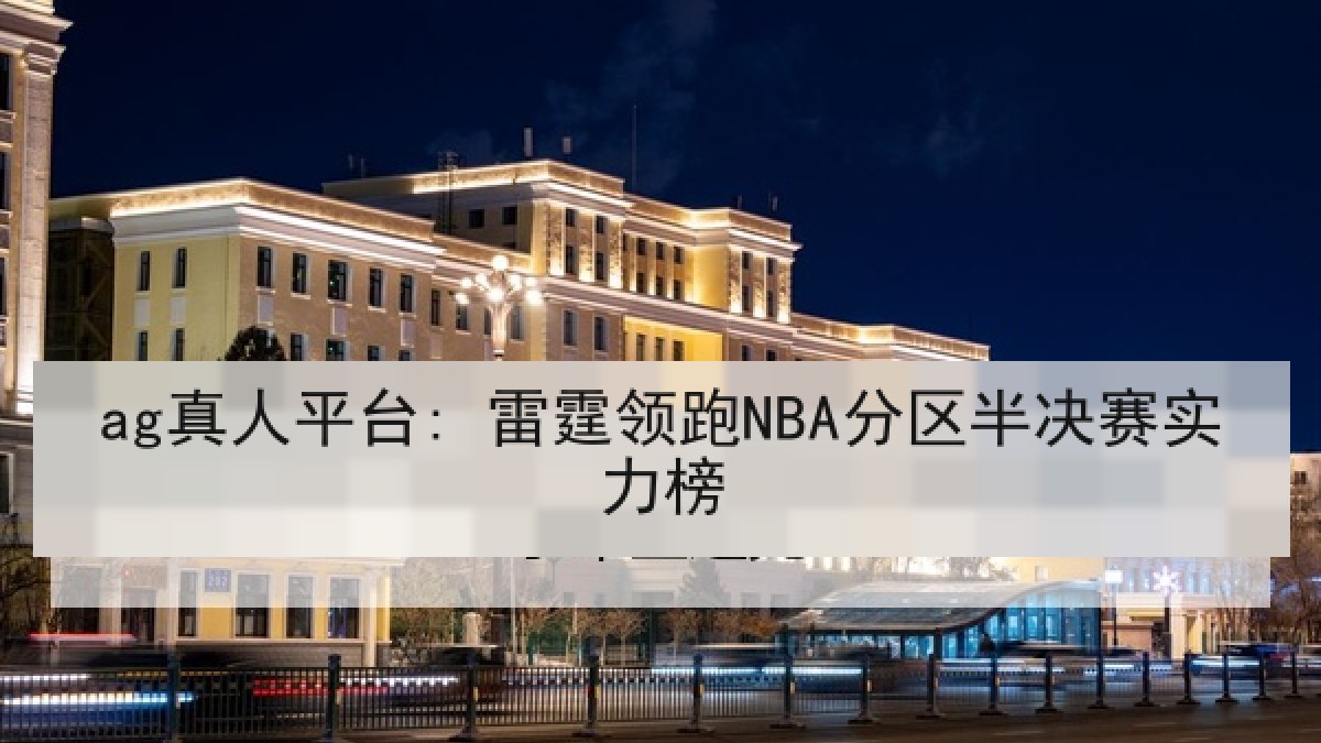 ag真人平台: 雷霆领跑NBA分区半决赛实力榜