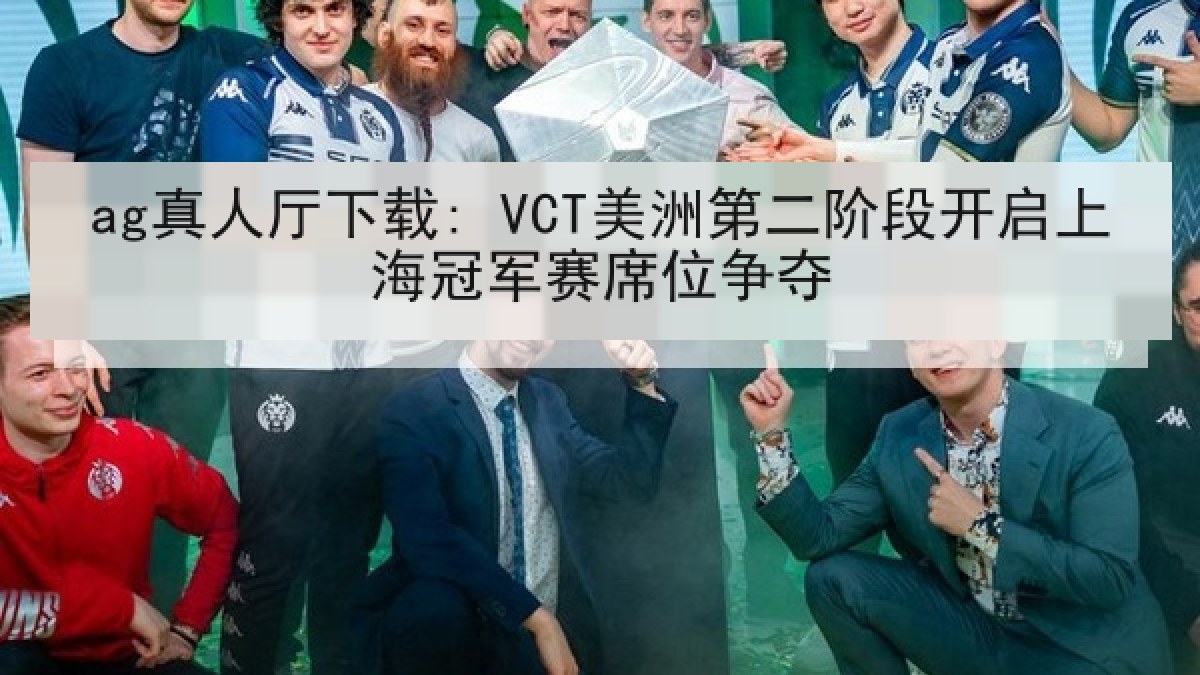 ag真人厅下载: VCT美洲第二阶段开启上海冠军赛席位争夺 ag真人厅下载: VCT美洲第二阶段开启上海冠军赛席位争夺
