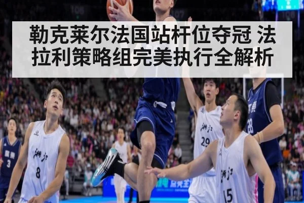 勒克莱尔法国站杆位夺冠 法拉利策略组完美执行全解析