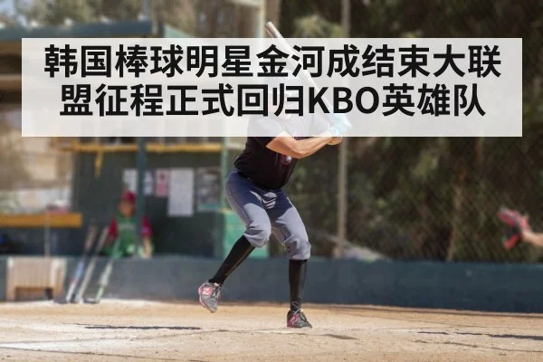 韩国棒球明星金河成结束大联盟征程正式回归KBO英雄队